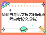 华师自考论文报名时间(华师自考论文报名)
