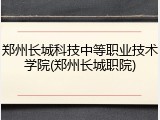 郑州长城科技中等职业技术学院(郑州长城职院)