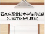 石家庄职业技术学院机械系(石家庄职院机械系)
