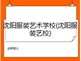 沈阳服装艺术学校(沈阳服装艺校)