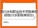 四川水利职业技术学院单招成绩(川水职院单招分)