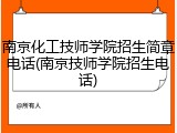 南京化工技师学院招生简章电话(南京技师学院招生电话)