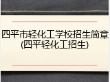 四平市轻化工学校招生简章(四平轻化工招生)