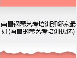 南昌钢琴艺考培训班哪家最好(南昌钢琴艺考培训优选)