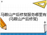 马鞍山产后修复服务哪里有(马鞍山产后修复)