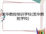 龙华数控培训学校(龙华数控学校)
