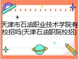 天津市石油职业技术学院有校招吗(天津石油职院校招)