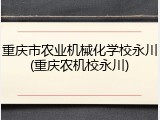 重庆市农业机械化学校永川(重庆农机校永川)