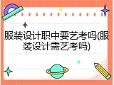 服装设计职中要艺考吗(服装设计需艺考吗)