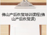 佛山产后恢复培训课程(佛山产后恢复课)