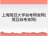 上海复旦大学自考网官网(复旦自考官网)