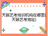天籁艺考培训机构在哪里(天籁艺考地址)