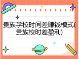 贵族学校时间差赚钱模式(贵族校时差盈利)