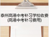 泰州高港中考补习学校收费(高港中考补习费用)