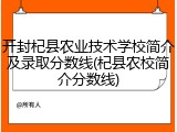 开封杞县农业技术学校简介及录取分数线(杞县农校简介分数线)