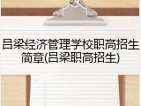 吕梁经济管理学校职高招生简章(吕梁职高招生)