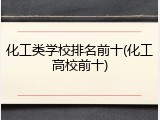 化工类学校排名前十(化工高校前十)