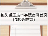 包头轻工技术学院官网首页(包轻院官网)