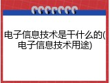 电子信息技术是干什么的(电子信息技术用途)