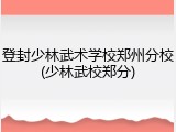 登封少林武术学校郑州分校(少林武校郑分)
