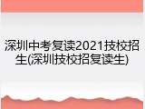 深圳中考复读2021技校招生(深圳技校招复读生)