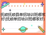 抚顺抚顺县单招培训班哪家好(抚顺单招培训班哪家好)