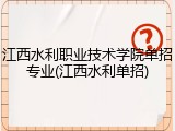 江西水利职业技术学院单招专业(江西水利单招)