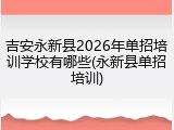 吉安永新县2026年单招培训学校有哪些(永新县单招培训)