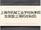 上海市机械工业学校秋季招生简章(上海机校秋招)