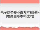 电子商务专业自考本科好吗(电商自考本科优吗)