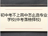 初中考不上高中怎么选专业学校(中考落榜择校)