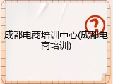 成都电商培训中心(成都电商培训)