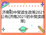 济南初中复读生政策2021公布(济南2021初中复读政策)