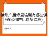 徐州产后修复培训有哪些课程(徐州产后修复课程)