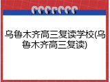 乌鲁木齐高三复读学校(乌鲁木齐高三复读)