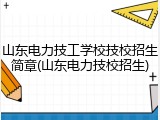 山东电力技工学校技校招生简章(山东电力技校招生)