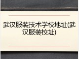 武汉服装技术学校地址(武汉服装校址)