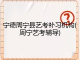 宁德周宁县艺考补习机构(周宁艺考辅导)