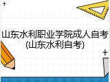 山东水利职业学院成人自考(山东水利自考)