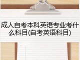 成人自考本科英语专业考什么科目(自考英语科目)