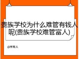贵族学校为什么难管有钱人呢(贵族学校难管富人)