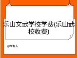 乐山文武学校学费(乐山武校收费)