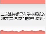 二连浩特哪里有学挖掘机的地方(二连浩特挖掘机培训)