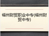 福州财贸职业中专(福州财贸中专)