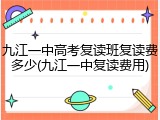 九江一中高考复读班复读费多少(九江一中复读费用)