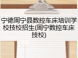 宁德周宁县数控车床培训学校技校招生(周宁数控车床技校)