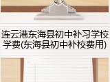 连云港东海县初中补习学校学费(东海县初中补校费用)