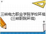 三峡电力职业学院学校环境(三峡职院环境)
