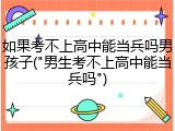 如果考不上高中能当兵吗男孩子("男生考不上高中能当兵吗")