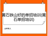 黄石铁山好的单招培训(黄石单招培训)